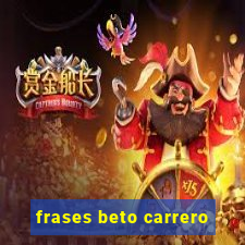 frases beto carrero